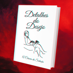 Detalhes do Desejo - A Ciência da Sedução